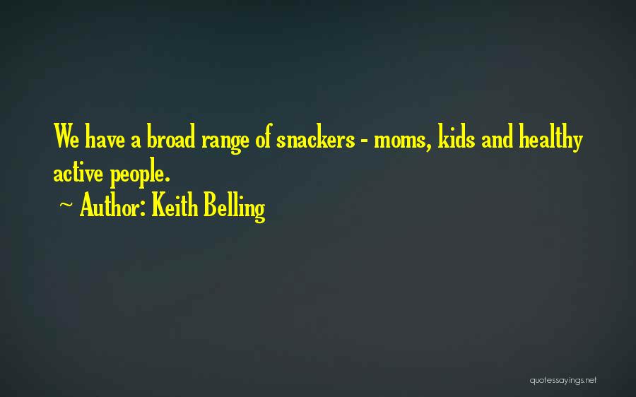 Keith Belling Quotes: We Have A Broad Range Of Snackers - Moms, Kids And Healthy Active People.