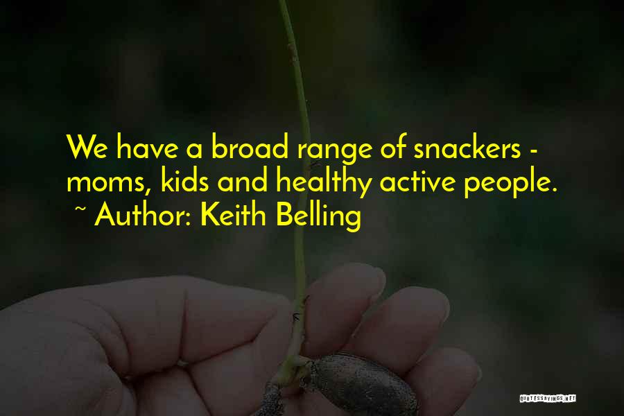 Keith Belling Quotes: We Have A Broad Range Of Snackers - Moms, Kids And Healthy Active People.