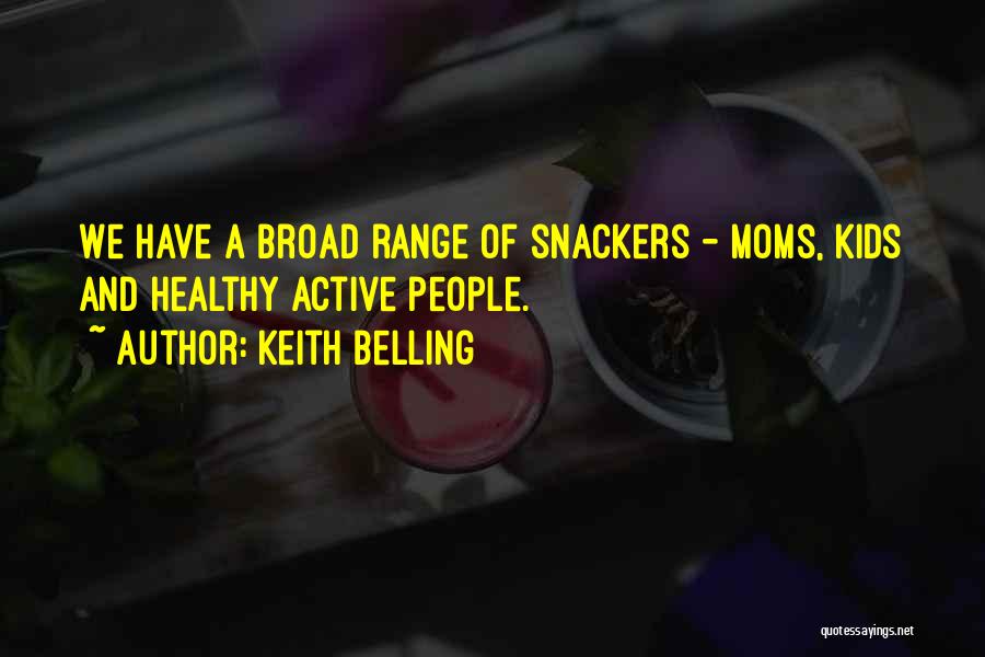 Keith Belling Quotes: We Have A Broad Range Of Snackers - Moms, Kids And Healthy Active People.