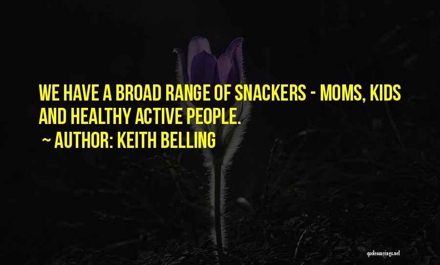 Keith Belling Quotes: We Have A Broad Range Of Snackers - Moms, Kids And Healthy Active People.