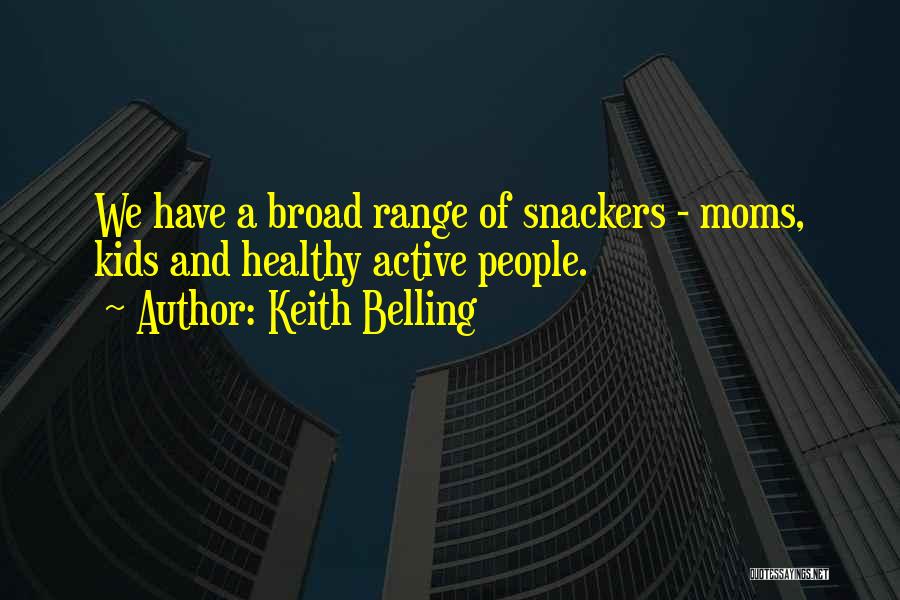 Keith Belling Quotes: We Have A Broad Range Of Snackers - Moms, Kids And Healthy Active People.