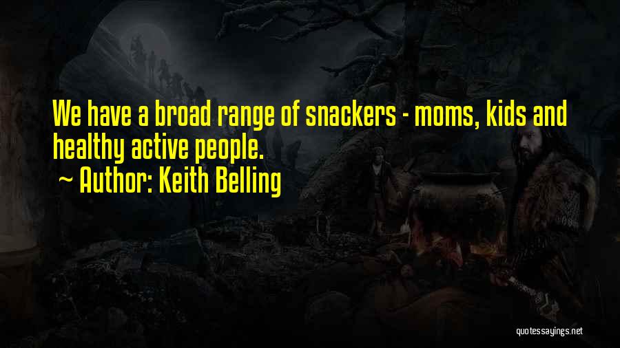 Keith Belling Quotes: We Have A Broad Range Of Snackers - Moms, Kids And Healthy Active People.