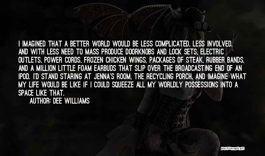 Dee Williams Quotes: I Imagined That A Better World Would Be Less Complicated, Less Involved, And With Less Need To Mass Produce Doorknobs