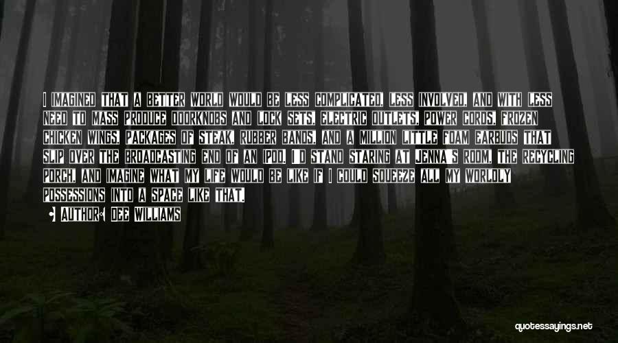 Dee Williams Quotes: I Imagined That A Better World Would Be Less Complicated, Less Involved, And With Less Need To Mass Produce Doorknobs