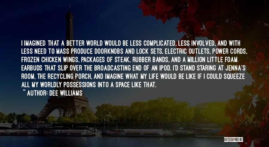 Dee Williams Quotes: I Imagined That A Better World Would Be Less Complicated, Less Involved, And With Less Need To Mass Produce Doorknobs