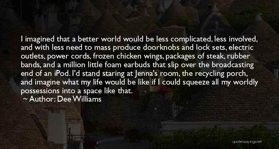 Dee Williams Quotes: I Imagined That A Better World Would Be Less Complicated, Less Involved, And With Less Need To Mass Produce Doorknobs