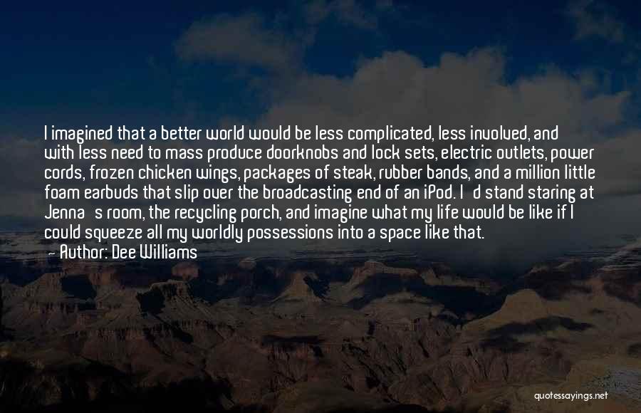 Dee Williams Quotes: I Imagined That A Better World Would Be Less Complicated, Less Involved, And With Less Need To Mass Produce Doorknobs