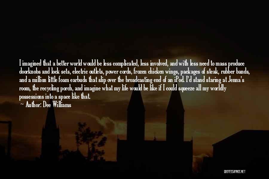 Dee Williams Quotes: I Imagined That A Better World Would Be Less Complicated, Less Involved, And With Less Need To Mass Produce Doorknobs