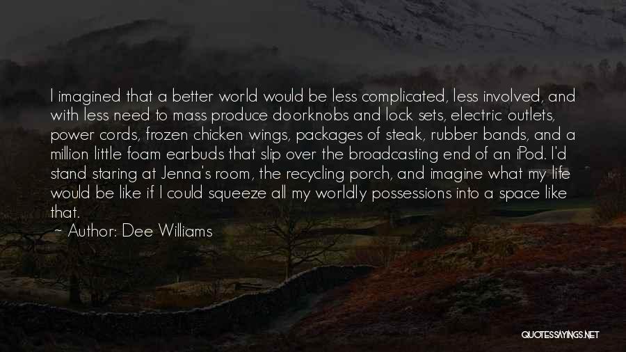 Dee Williams Quotes: I Imagined That A Better World Would Be Less Complicated, Less Involved, And With Less Need To Mass Produce Doorknobs