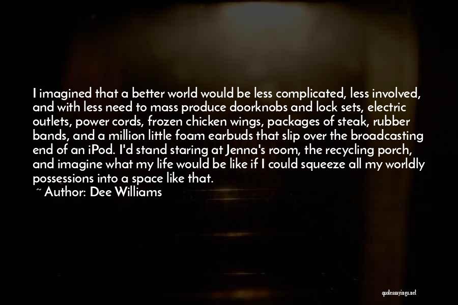 Dee Williams Quotes: I Imagined That A Better World Would Be Less Complicated, Less Involved, And With Less Need To Mass Produce Doorknobs
