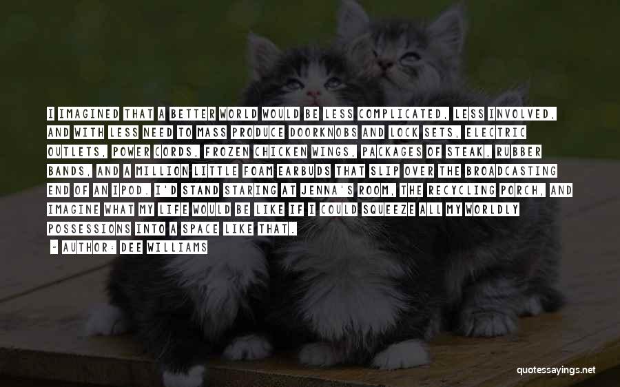 Dee Williams Quotes: I Imagined That A Better World Would Be Less Complicated, Less Involved, And With Less Need To Mass Produce Doorknobs