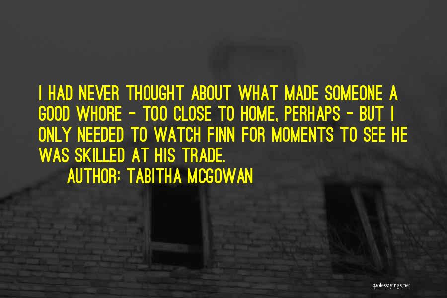 Tabitha McGowan Quotes: I Had Never Thought About What Made Someone A Good Whore - Too Close To Home, Perhaps - But I