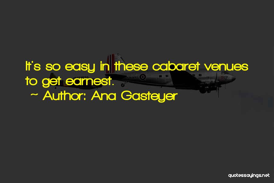 Ana Gasteyer Quotes: It's So Easy In These Cabaret Venues To Get Earnest.