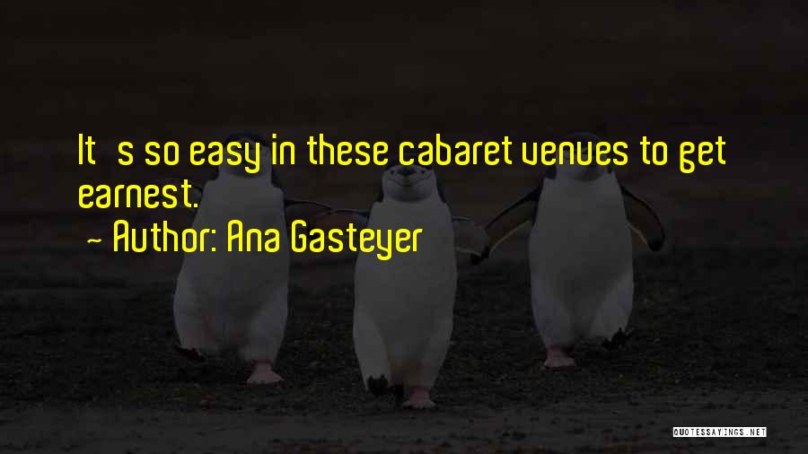 Ana Gasteyer Quotes: It's So Easy In These Cabaret Venues To Get Earnest.