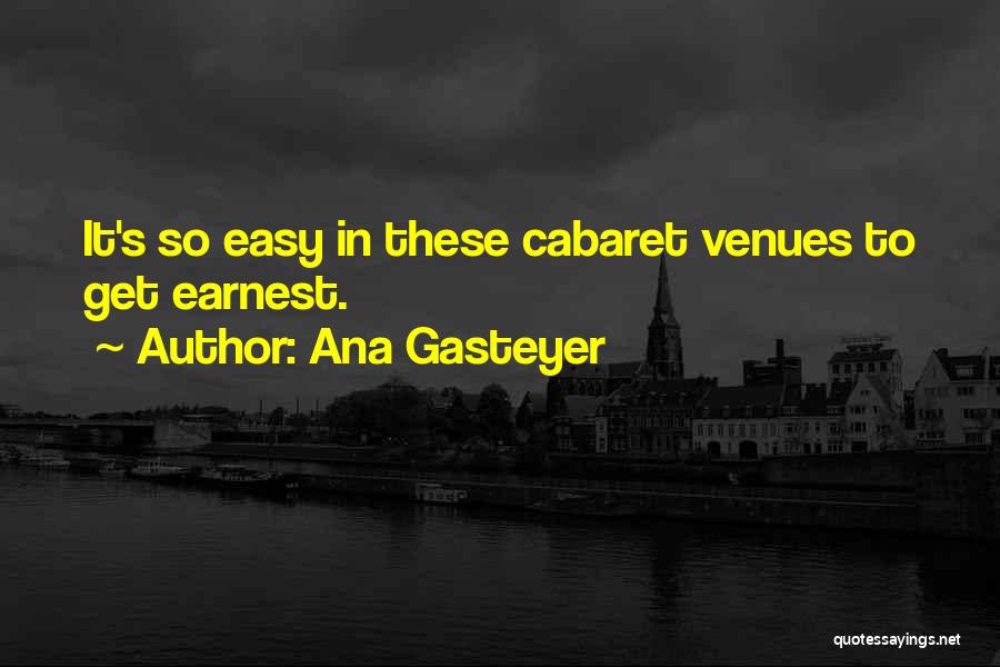 Ana Gasteyer Quotes: It's So Easy In These Cabaret Venues To Get Earnest.