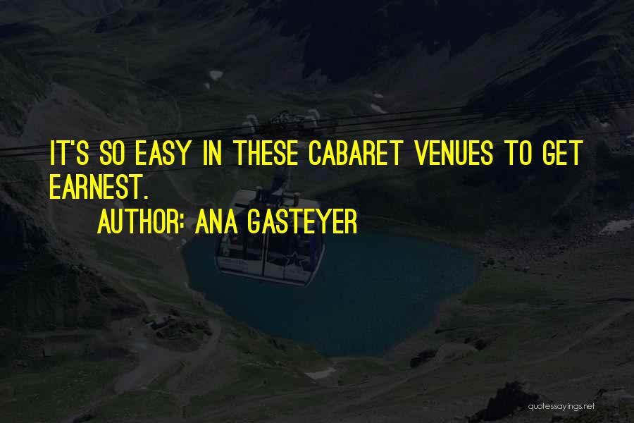 Ana Gasteyer Quotes: It's So Easy In These Cabaret Venues To Get Earnest.