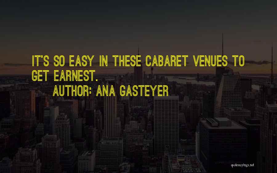 Ana Gasteyer Quotes: It's So Easy In These Cabaret Venues To Get Earnest.