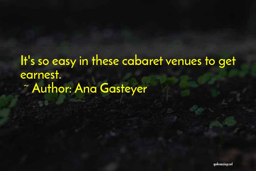 Ana Gasteyer Quotes: It's So Easy In These Cabaret Venues To Get Earnest.