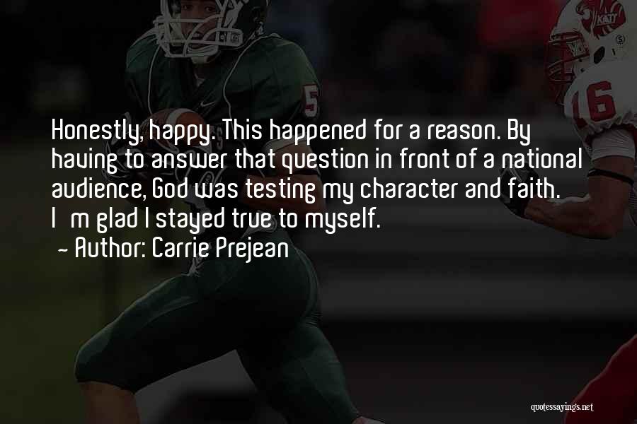 Carrie Prejean Quotes: Honestly, Happy. This Happened For A Reason. By Having To Answer That Question In Front Of A National Audience, God