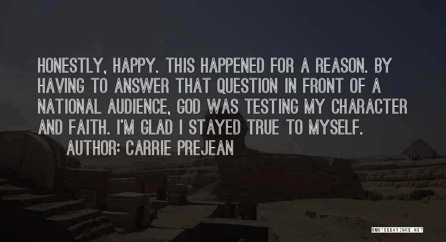 Carrie Prejean Quotes: Honestly, Happy. This Happened For A Reason. By Having To Answer That Question In Front Of A National Audience, God