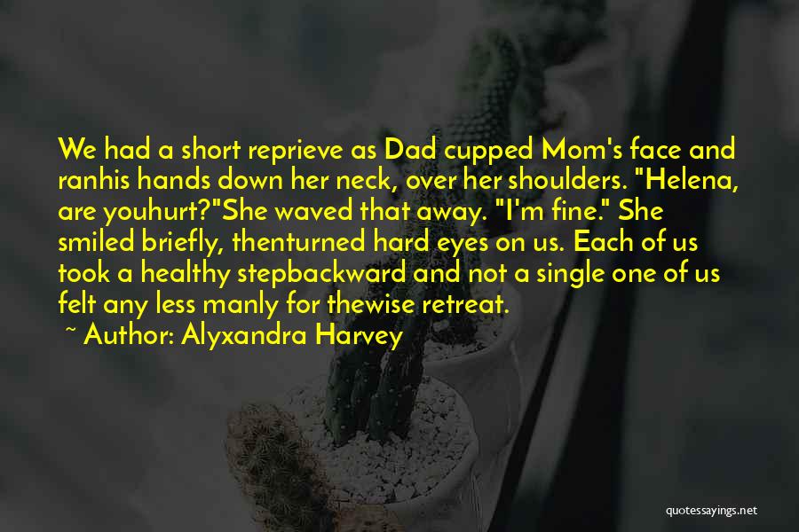 Alyxandra Harvey Quotes: We Had A Short Reprieve As Dad Cupped Mom's Face And Ranhis Hands Down Her Neck, Over Her Shoulders. Helena,