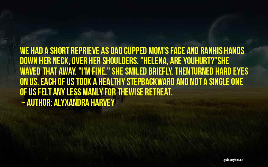 Alyxandra Harvey Quotes: We Had A Short Reprieve As Dad Cupped Mom's Face And Ranhis Hands Down Her Neck, Over Her Shoulders. Helena,