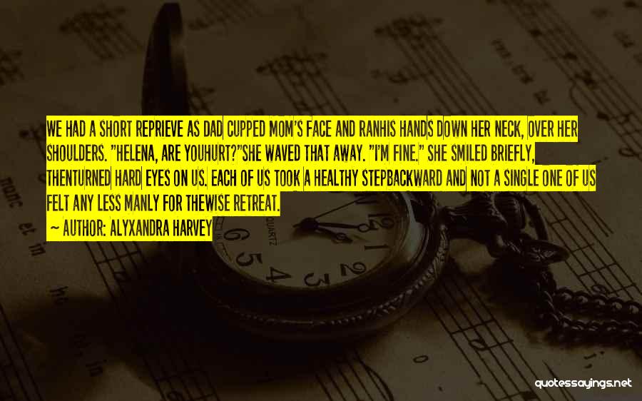 Alyxandra Harvey Quotes: We Had A Short Reprieve As Dad Cupped Mom's Face And Ranhis Hands Down Her Neck, Over Her Shoulders. Helena,