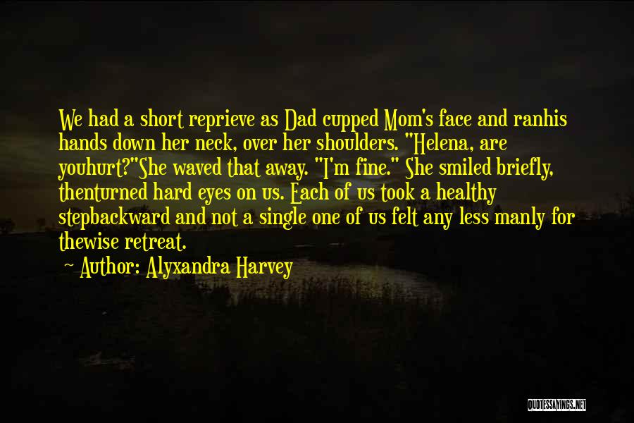 Alyxandra Harvey Quotes: We Had A Short Reprieve As Dad Cupped Mom's Face And Ranhis Hands Down Her Neck, Over Her Shoulders. Helena,