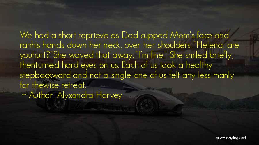 Alyxandra Harvey Quotes: We Had A Short Reprieve As Dad Cupped Mom's Face And Ranhis Hands Down Her Neck, Over Her Shoulders. Helena,