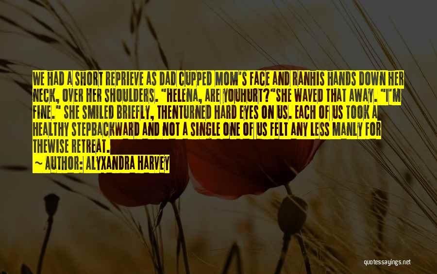 Alyxandra Harvey Quotes: We Had A Short Reprieve As Dad Cupped Mom's Face And Ranhis Hands Down Her Neck, Over Her Shoulders. Helena,