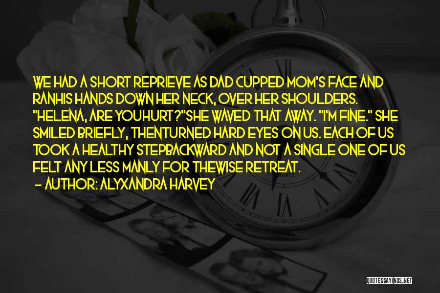 Alyxandra Harvey Quotes: We Had A Short Reprieve As Dad Cupped Mom's Face And Ranhis Hands Down Her Neck, Over Her Shoulders. Helena,