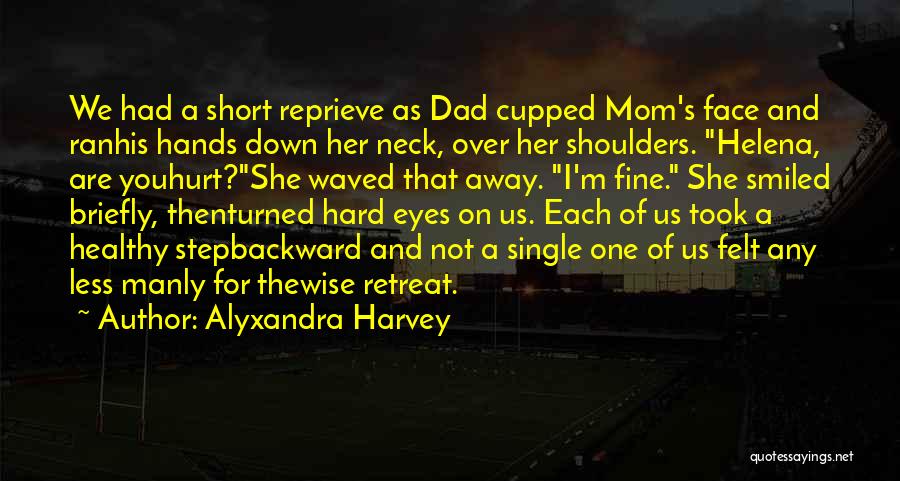 Alyxandra Harvey Quotes: We Had A Short Reprieve As Dad Cupped Mom's Face And Ranhis Hands Down Her Neck, Over Her Shoulders. Helena,