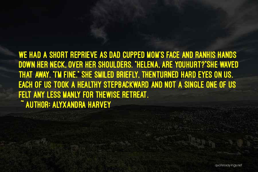 Alyxandra Harvey Quotes: We Had A Short Reprieve As Dad Cupped Mom's Face And Ranhis Hands Down Her Neck, Over Her Shoulders. Helena,