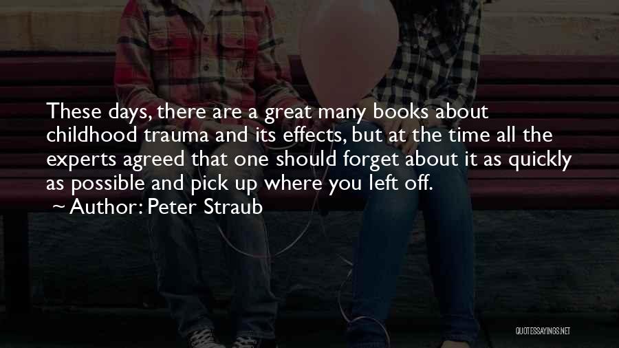 Peter Straub Quotes: These Days, There Are A Great Many Books About Childhood Trauma And Its Effects, But At The Time All The