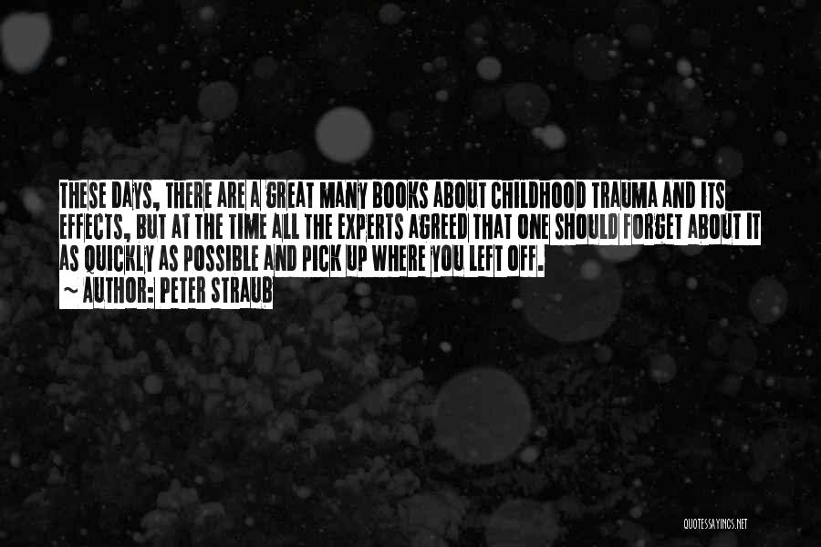 Peter Straub Quotes: These Days, There Are A Great Many Books About Childhood Trauma And Its Effects, But At The Time All The