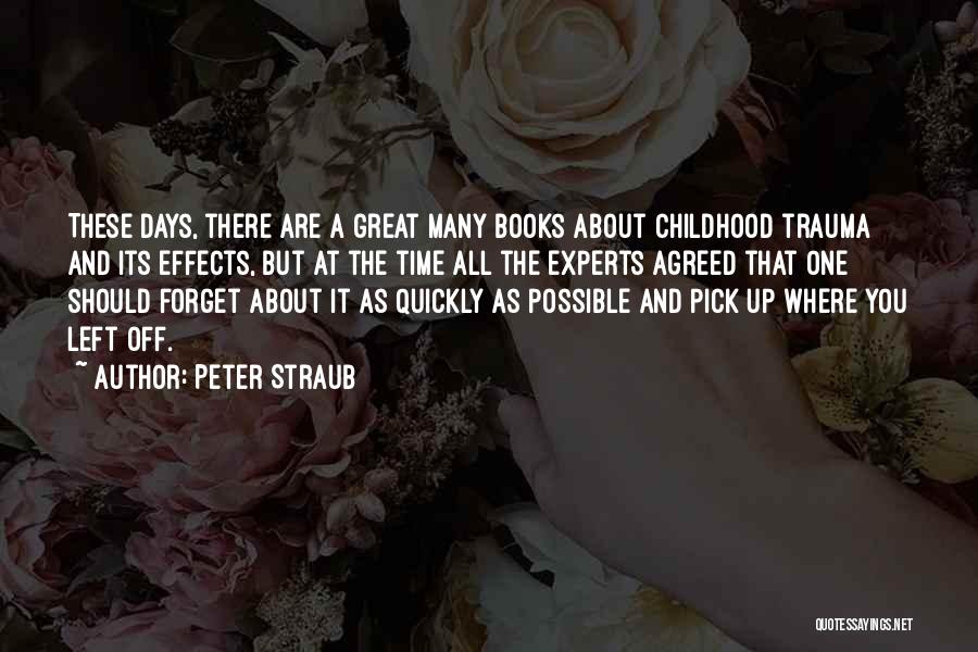 Peter Straub Quotes: These Days, There Are A Great Many Books About Childhood Trauma And Its Effects, But At The Time All The