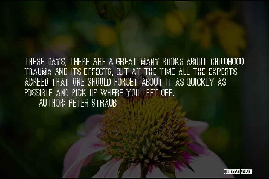 Peter Straub Quotes: These Days, There Are A Great Many Books About Childhood Trauma And Its Effects, But At The Time All The