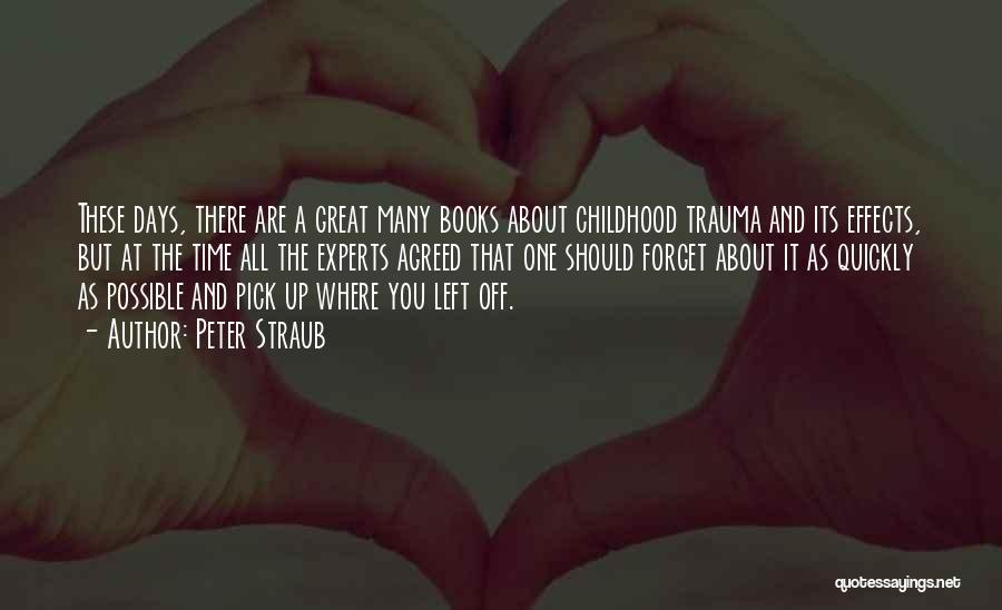 Peter Straub Quotes: These Days, There Are A Great Many Books About Childhood Trauma And Its Effects, But At The Time All The