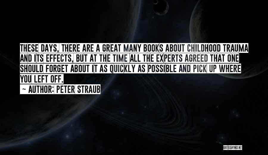 Peter Straub Quotes: These Days, There Are A Great Many Books About Childhood Trauma And Its Effects, But At The Time All The