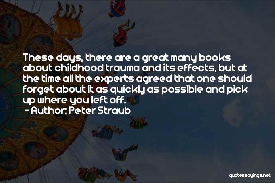 Peter Straub Quotes: These Days, There Are A Great Many Books About Childhood Trauma And Its Effects, But At The Time All The