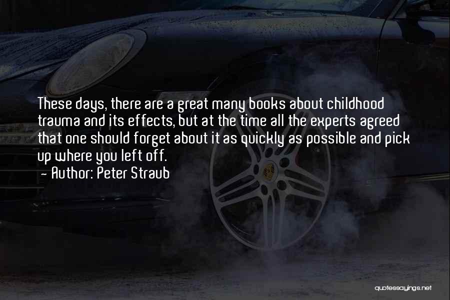 Peter Straub Quotes: These Days, There Are A Great Many Books About Childhood Trauma And Its Effects, But At The Time All The