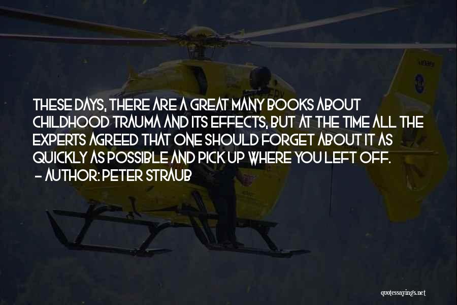 Peter Straub Quotes: These Days, There Are A Great Many Books About Childhood Trauma And Its Effects, But At The Time All The