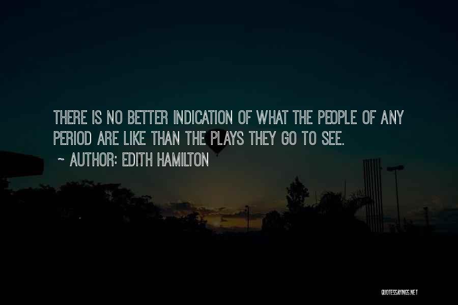 Edith Hamilton Quotes: There Is No Better Indication Of What The People Of Any Period Are Like Than The Plays They Go To