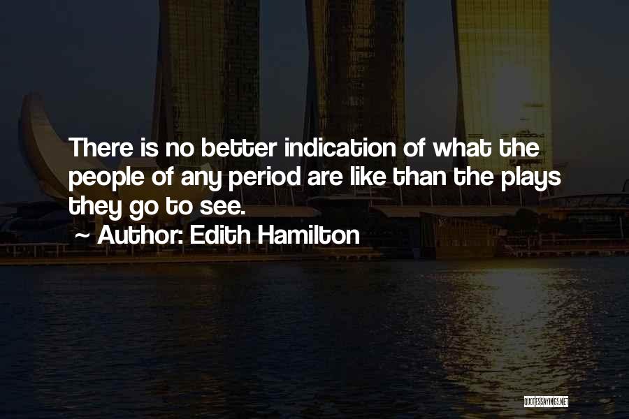 Edith Hamilton Quotes: There Is No Better Indication Of What The People Of Any Period Are Like Than The Plays They Go To