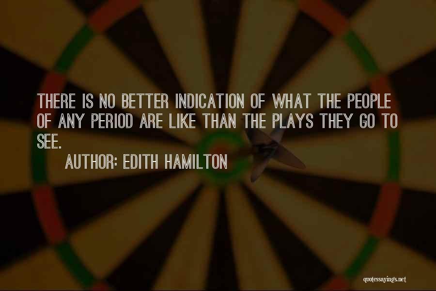 Edith Hamilton Quotes: There Is No Better Indication Of What The People Of Any Period Are Like Than The Plays They Go To