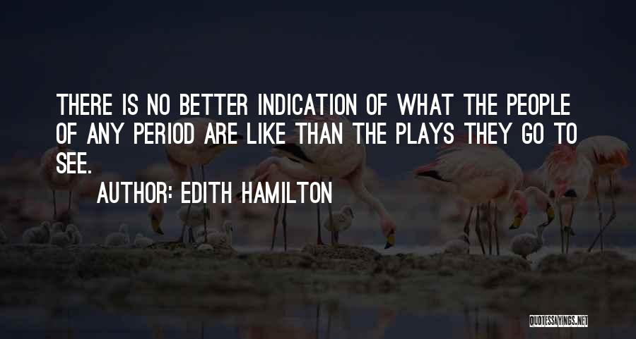 Edith Hamilton Quotes: There Is No Better Indication Of What The People Of Any Period Are Like Than The Plays They Go To