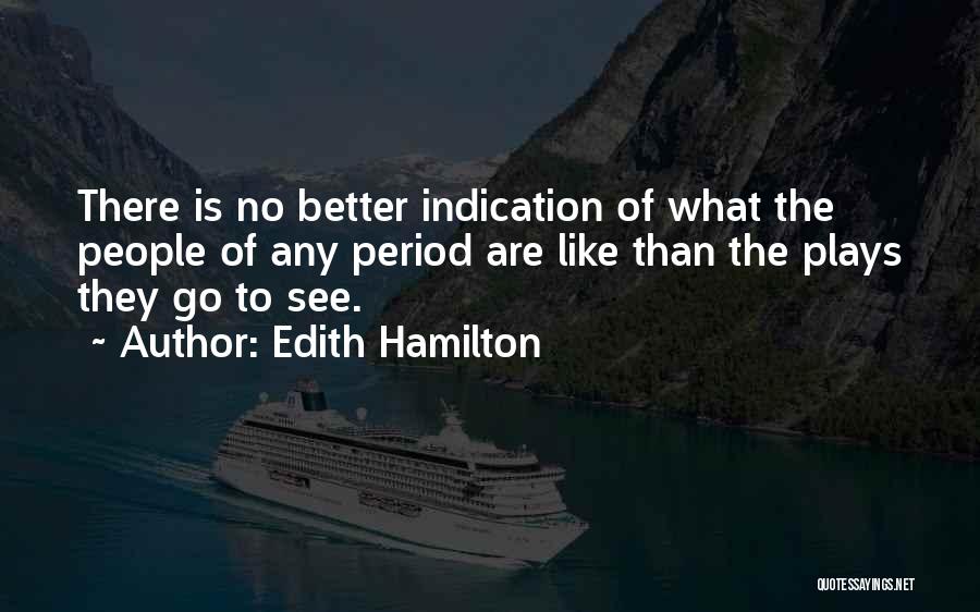 Edith Hamilton Quotes: There Is No Better Indication Of What The People Of Any Period Are Like Than The Plays They Go To