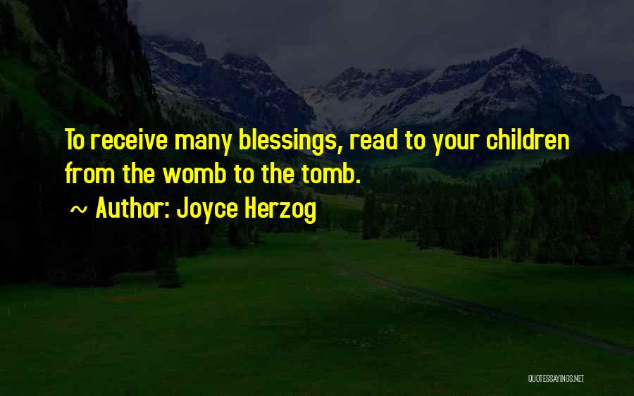 Joyce Herzog Quotes: To Receive Many Blessings, Read To Your Children From The Womb To The Tomb.