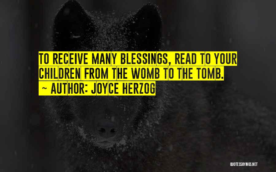 Joyce Herzog Quotes: To Receive Many Blessings, Read To Your Children From The Womb To The Tomb.