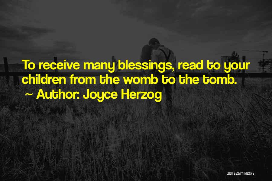 Joyce Herzog Quotes: To Receive Many Blessings, Read To Your Children From The Womb To The Tomb.